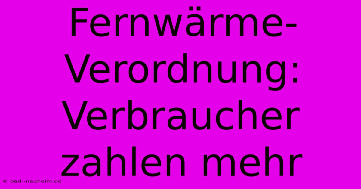 Fernwärme-Verordnung: Verbraucher Zahlen Mehr