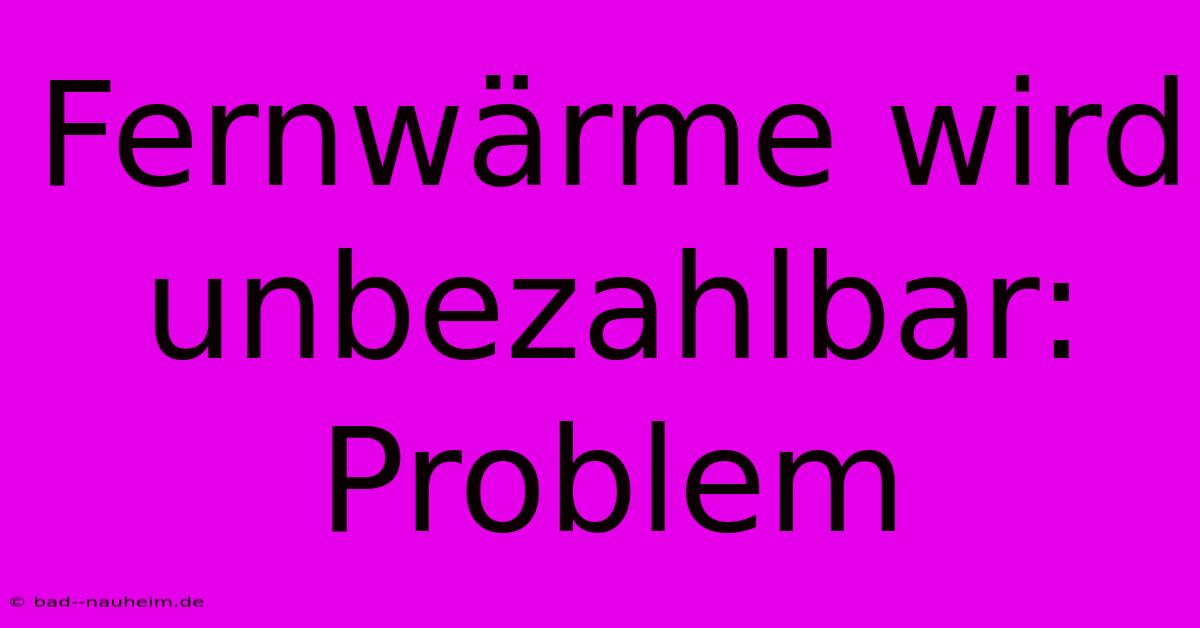 Fernwärme Wird Unbezahlbar:  Problem