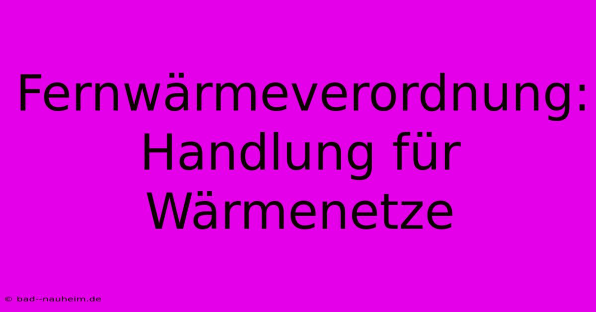 Fernwärmeverordnung:  Handlung Für Wärmenetze