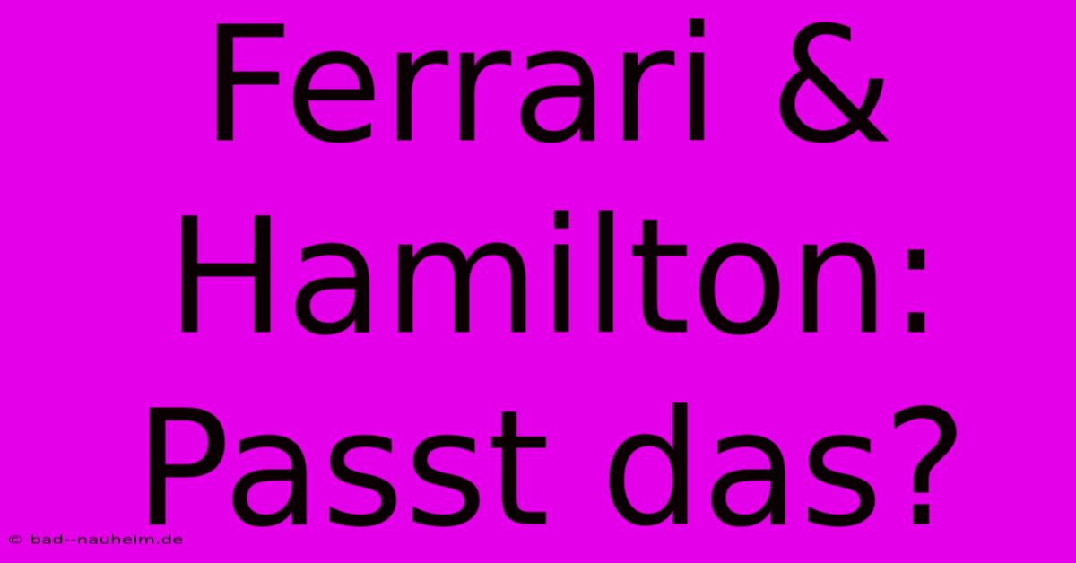 Ferrari & Hamilton: Passt Das?