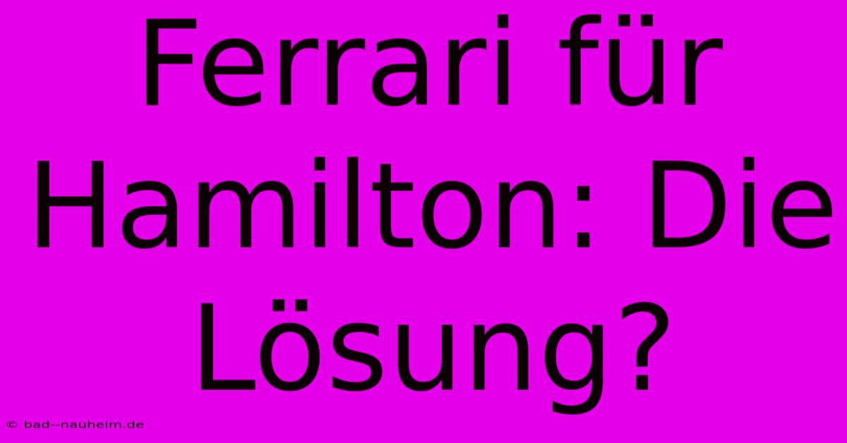 Ferrari Für Hamilton: Die Lösung?