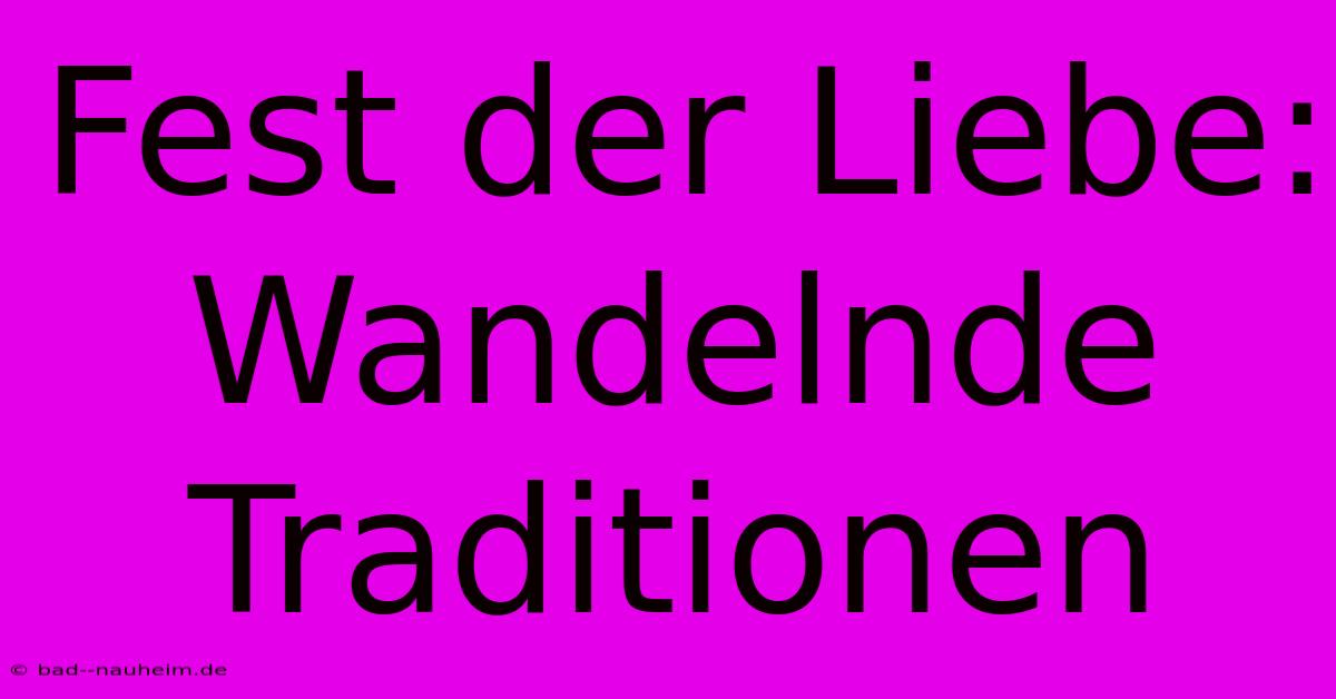 Fest Der Liebe: Wandelnde Traditionen