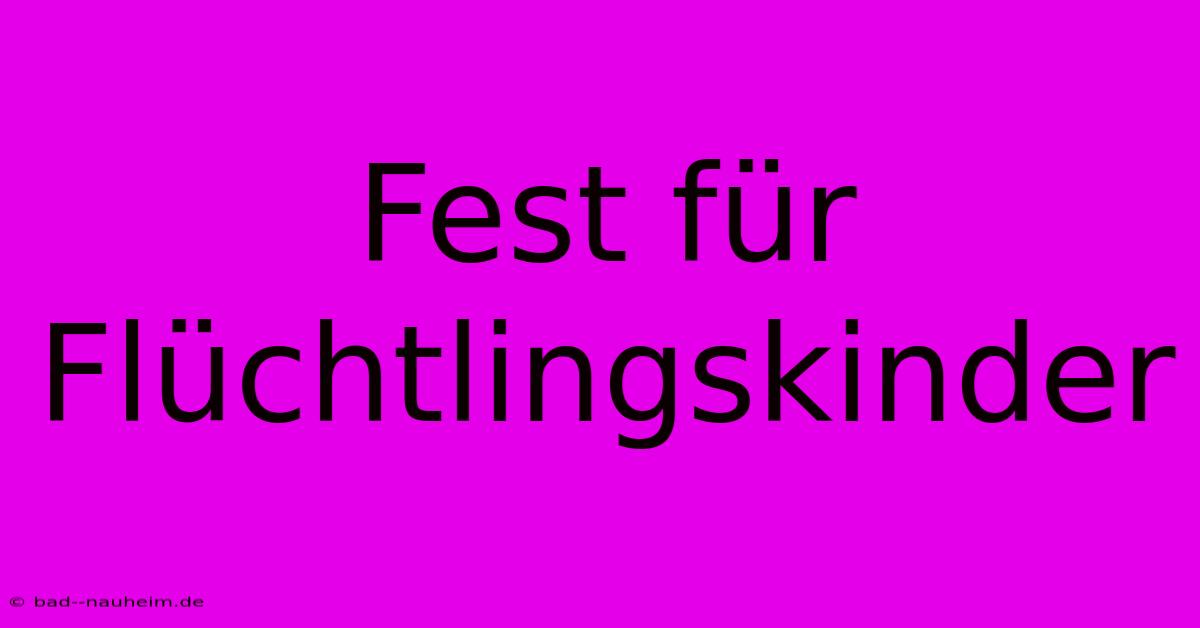 Fest Für Flüchtlingskinder