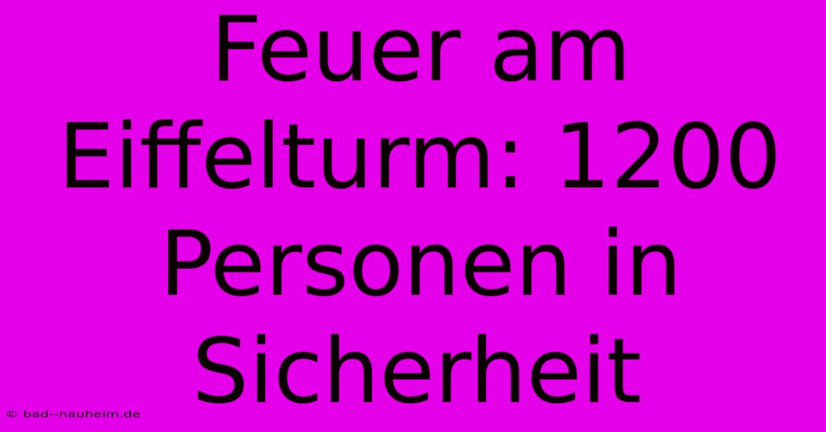 Feuer Am Eiffelturm: 1200 Personen In Sicherheit