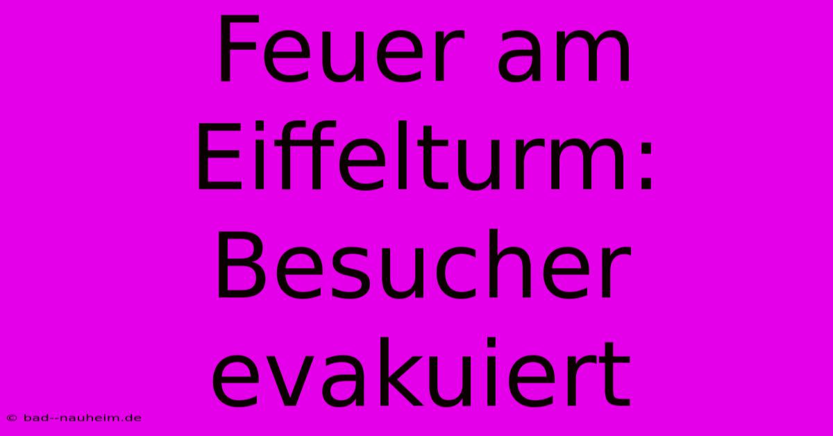 Feuer Am Eiffelturm: Besucher Evakuiert