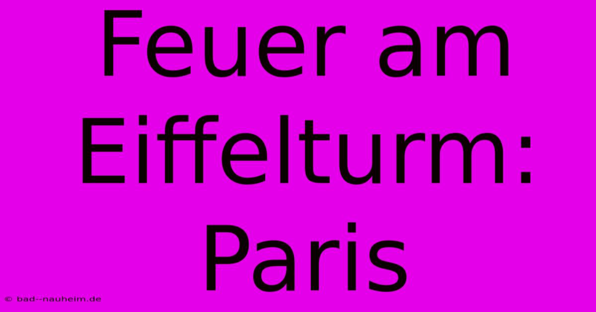 Feuer Am Eiffelturm: Paris