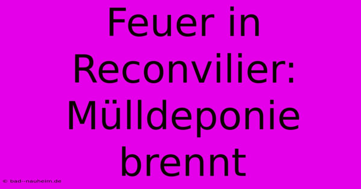 Feuer In Reconvilier: Mülldeponie Brennt