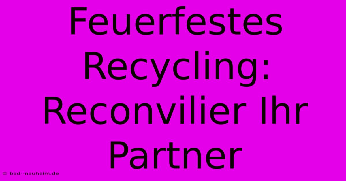 Feuerfestes Recycling: Reconvilier Ihr Partner