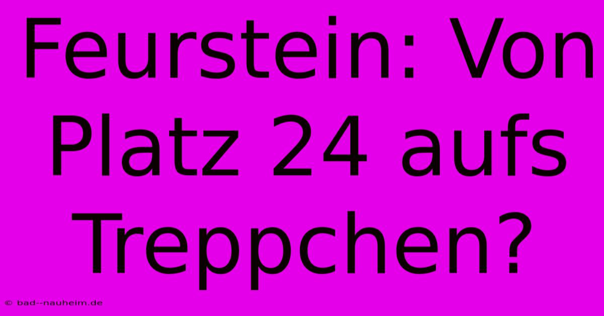 Feurstein: Von Platz 24 Aufs Treppchen?