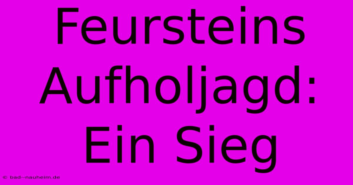 Feursteins Aufholjagd: Ein Sieg