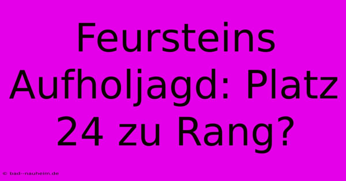 Feursteins Aufholjagd: Platz 24 Zu Rang?