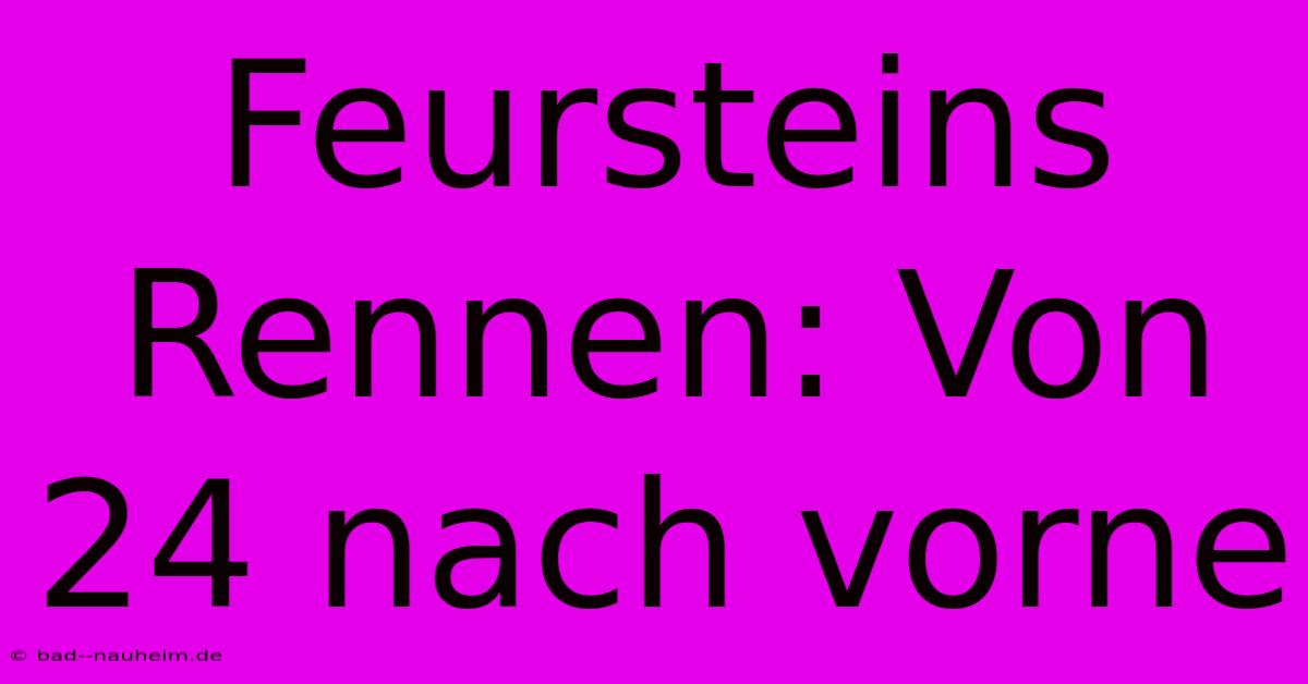 Feursteins Rennen: Von 24 Nach Vorne