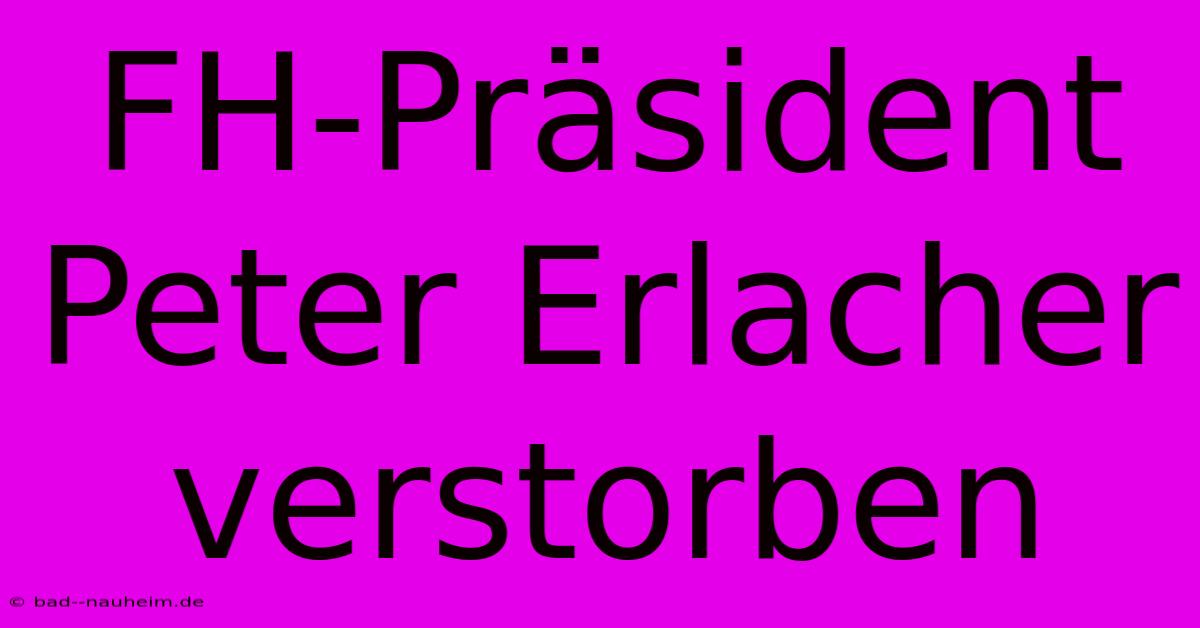 FH-Präsident Peter Erlacher Verstorben