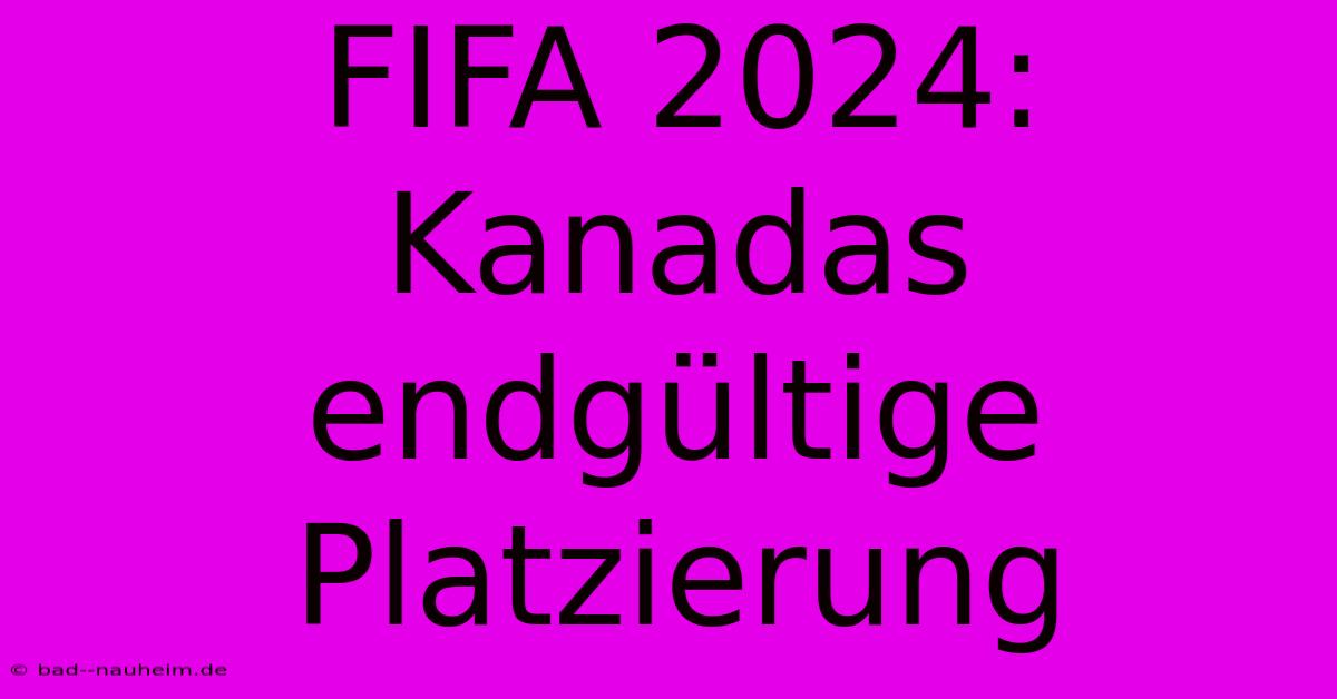 FIFA 2024: Kanadas Endgültige Platzierung