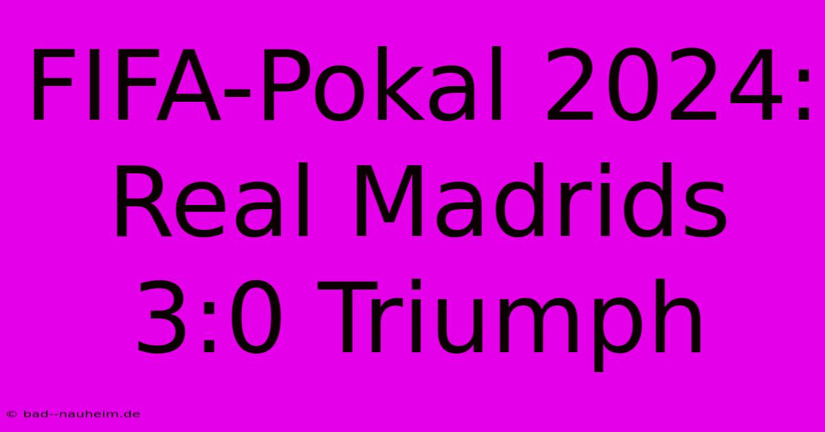 FIFA-Pokal 2024: Real Madrids 3:0 Triumph