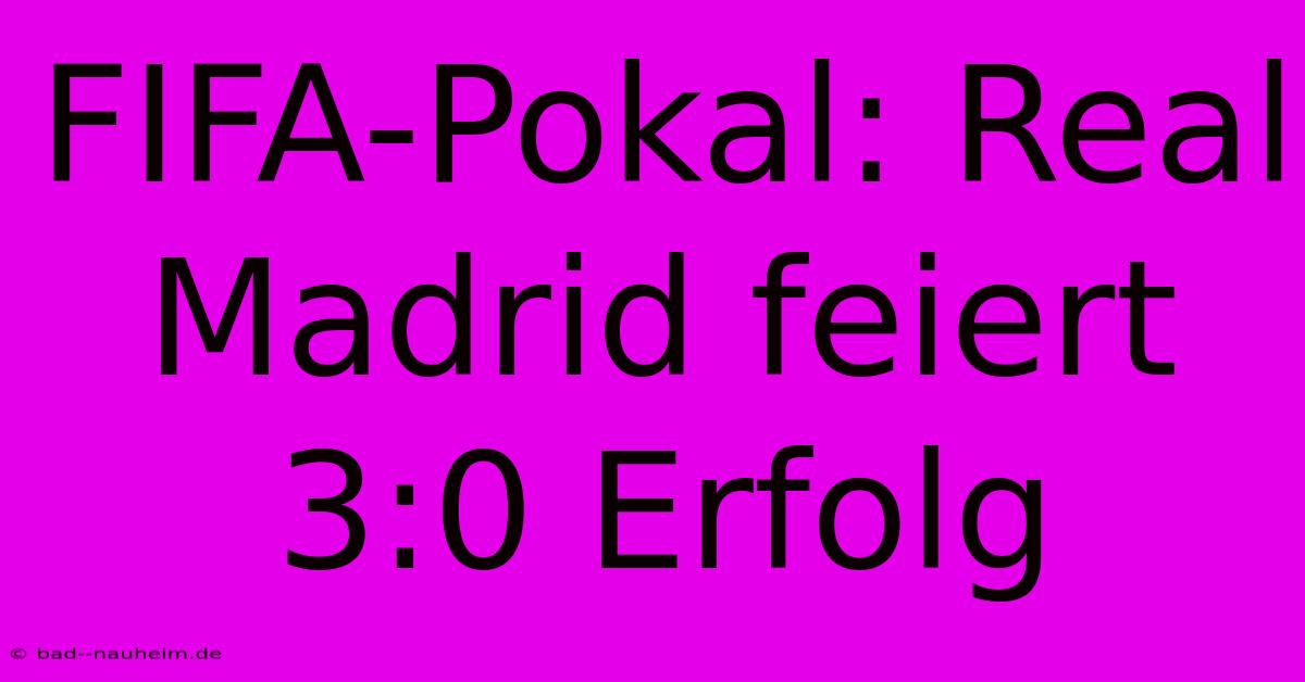 FIFA-Pokal: Real Madrid Feiert 3:0 Erfolg