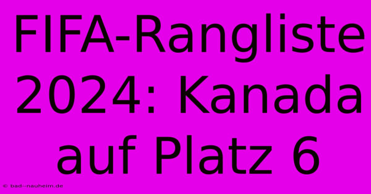 FIFA-Rangliste 2024: Kanada Auf Platz 6