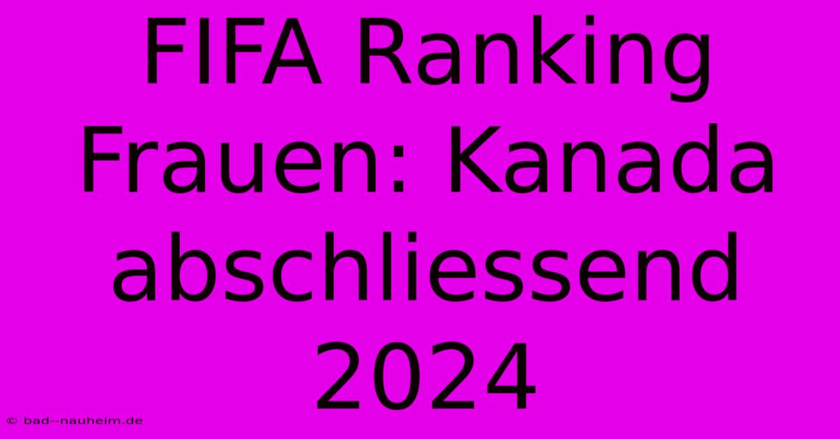 FIFA Ranking Frauen: Kanada Abschliessend 2024