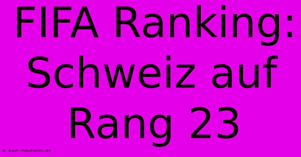 FIFA Ranking: Schweiz Auf Rang 23