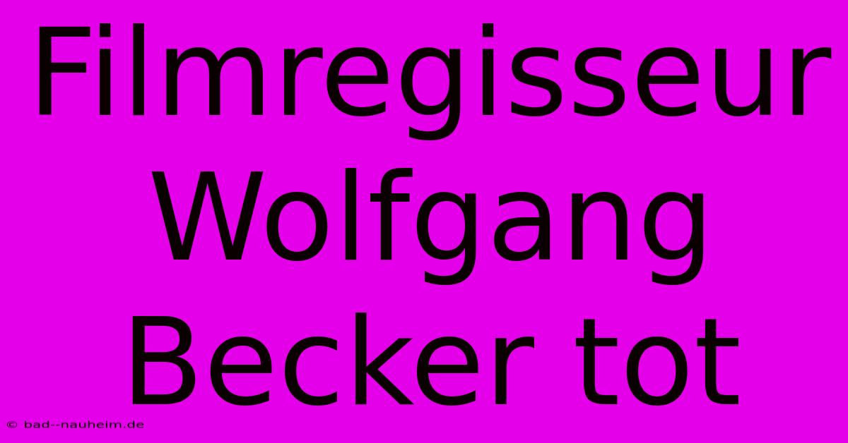 Filmregisseur Wolfgang Becker Tot