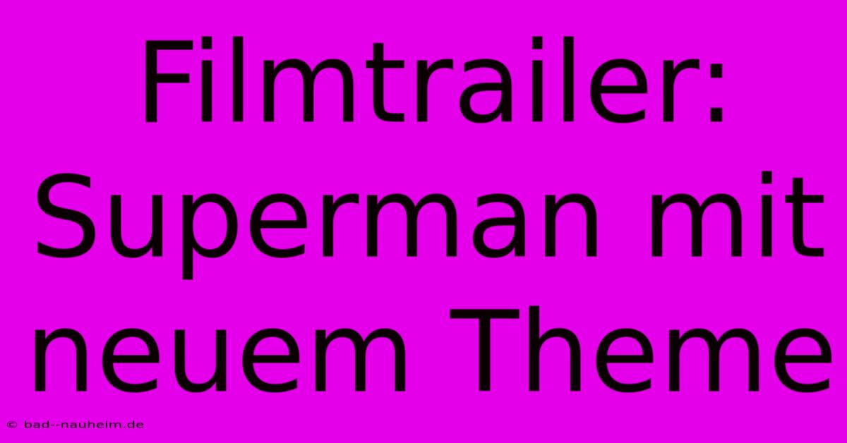 Filmtrailer: Superman Mit Neuem Theme