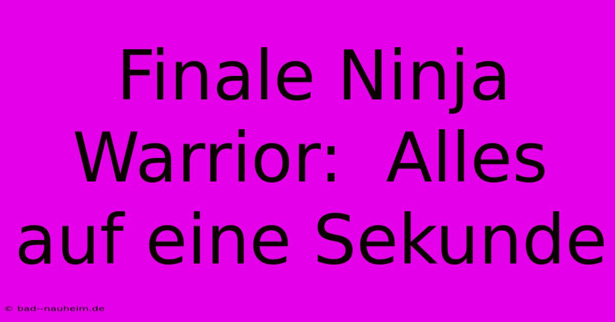 Finale Ninja Warrior:  Alles Auf Eine Sekunde