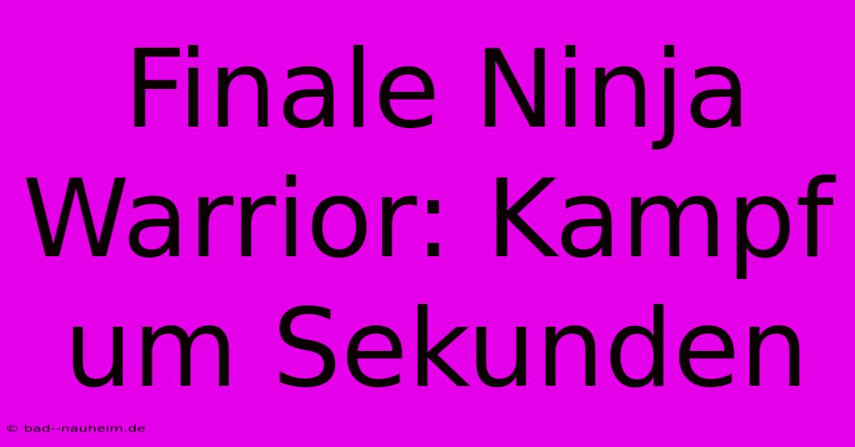 Finale Ninja Warrior: Kampf Um Sekunden