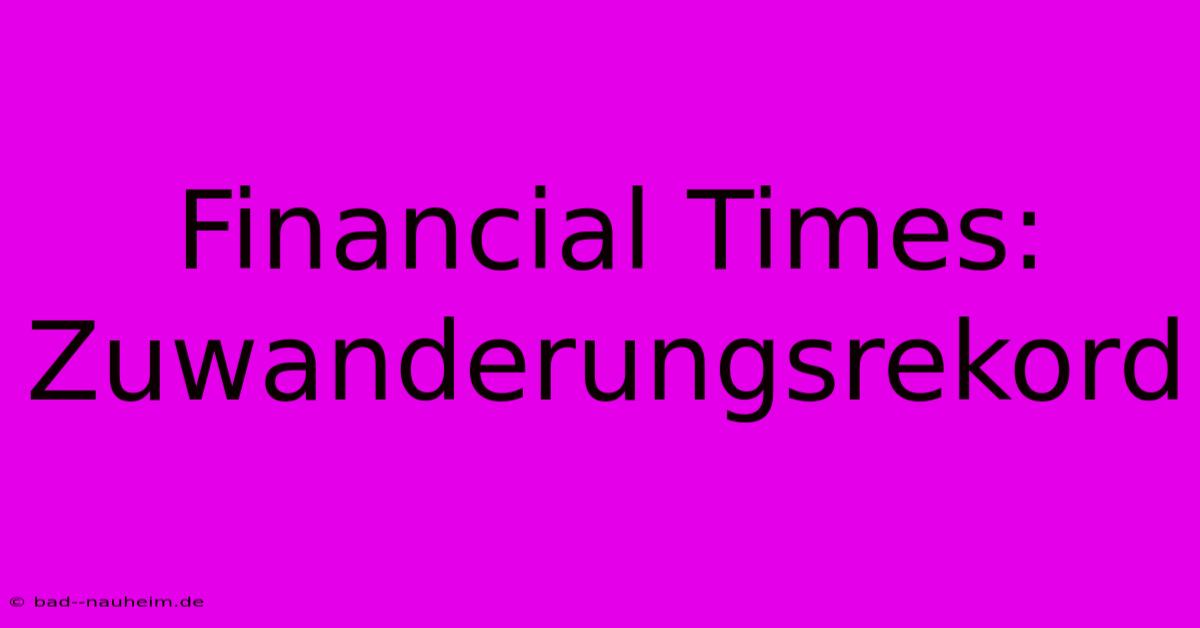 Financial Times:  Zuwanderungsrekord