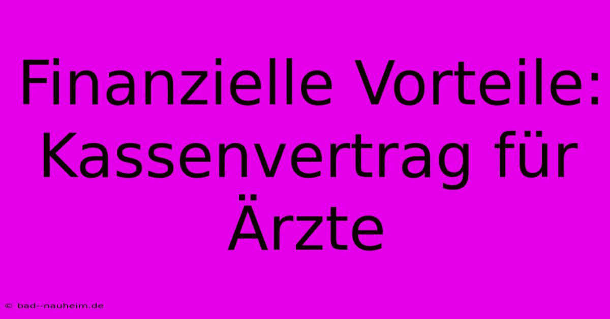 Finanzielle Vorteile: Kassenvertrag Für Ärzte