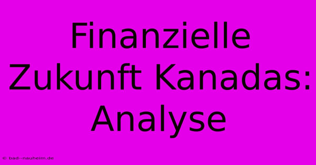 Finanzielle Zukunft Kanadas: Analyse