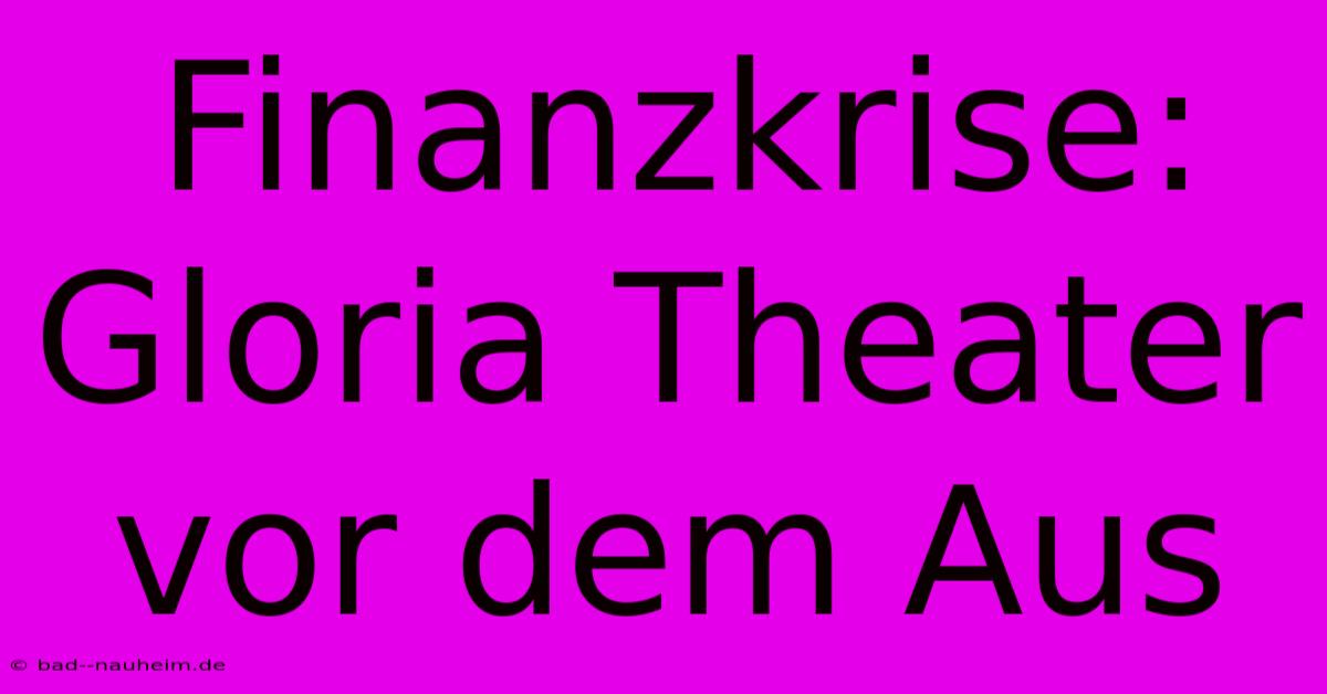 Finanzkrise: Gloria Theater Vor Dem Aus