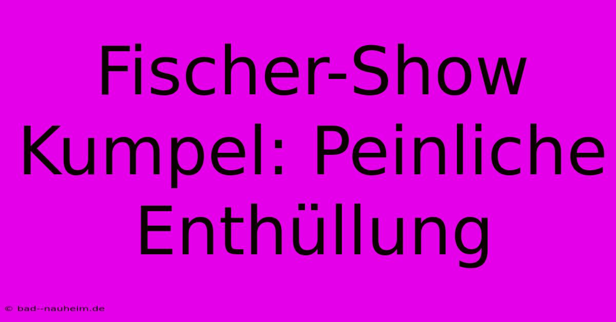 Fischer-Show Kumpel: Peinliche Enthüllung