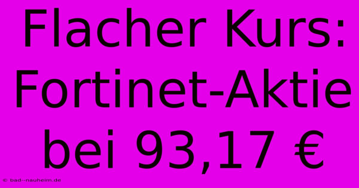 Flacher Kurs: Fortinet-Aktie Bei 93,17 €