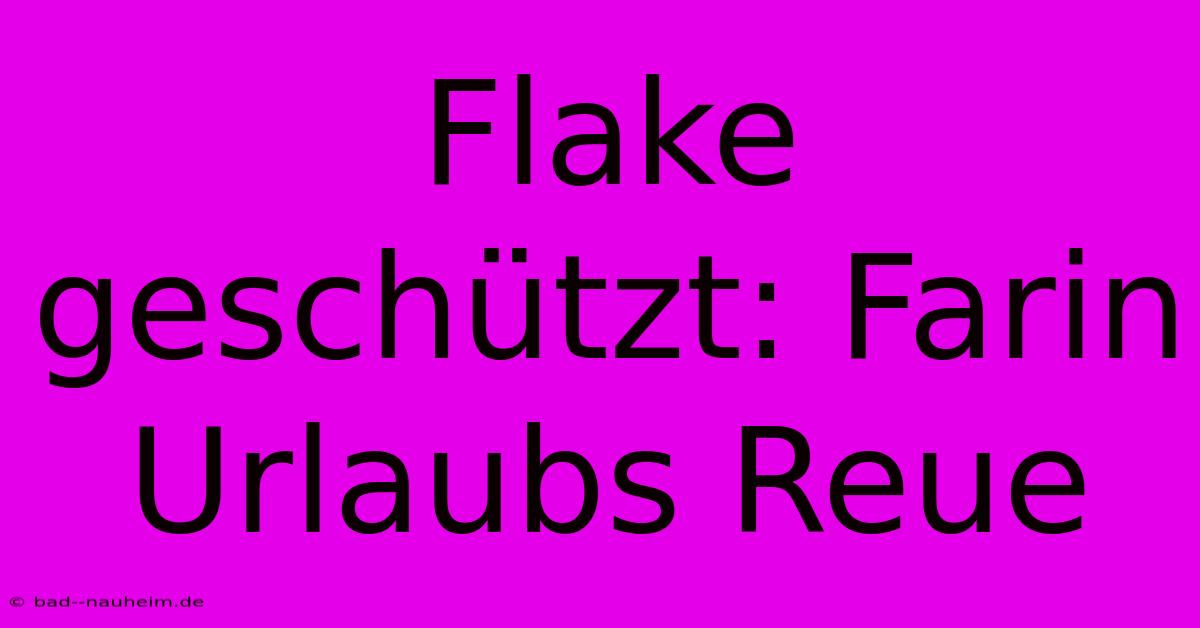 Flake Geschützt: Farin Urlaubs Reue