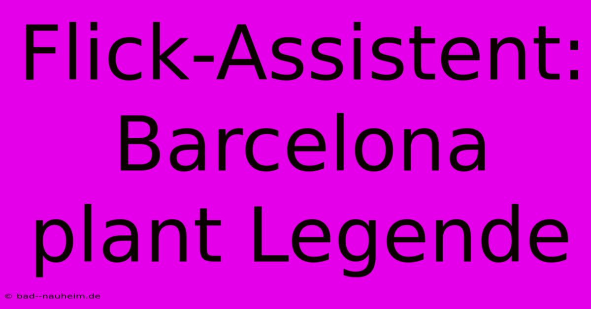 Flick-Assistent: Barcelona Plant Legende