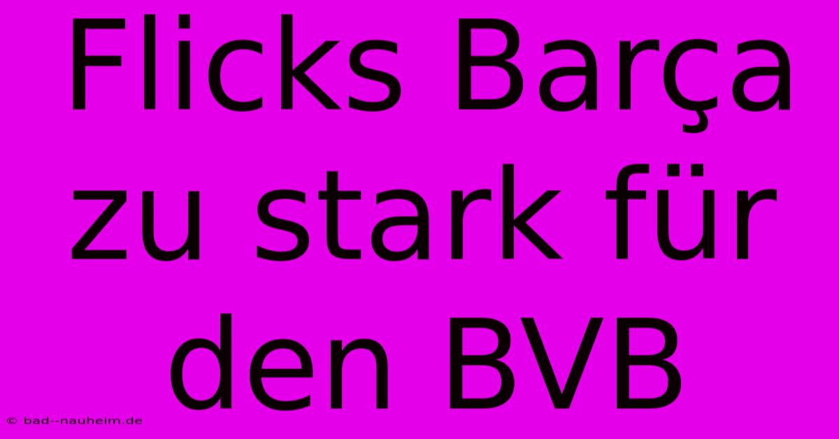 Flicks Barça Zu Stark Für Den BVB