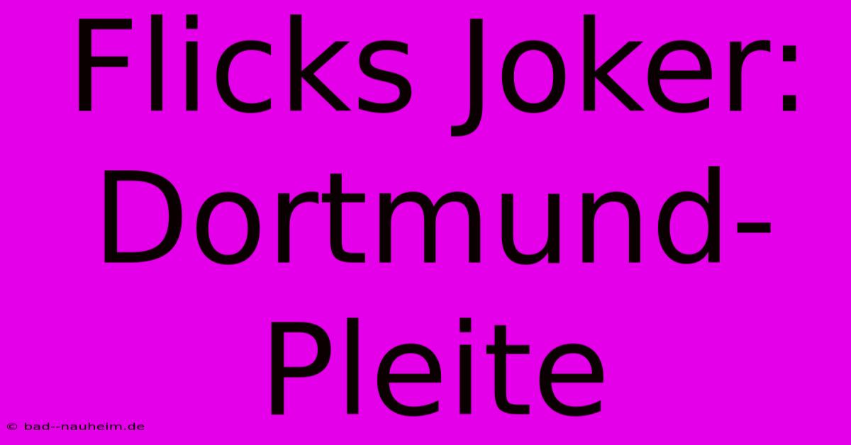 Flicks Joker: Dortmund-Pleite