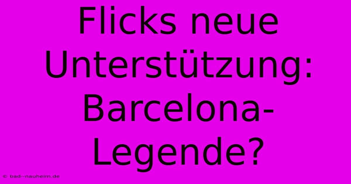 Flicks Neue Unterstützung: Barcelona-Legende?