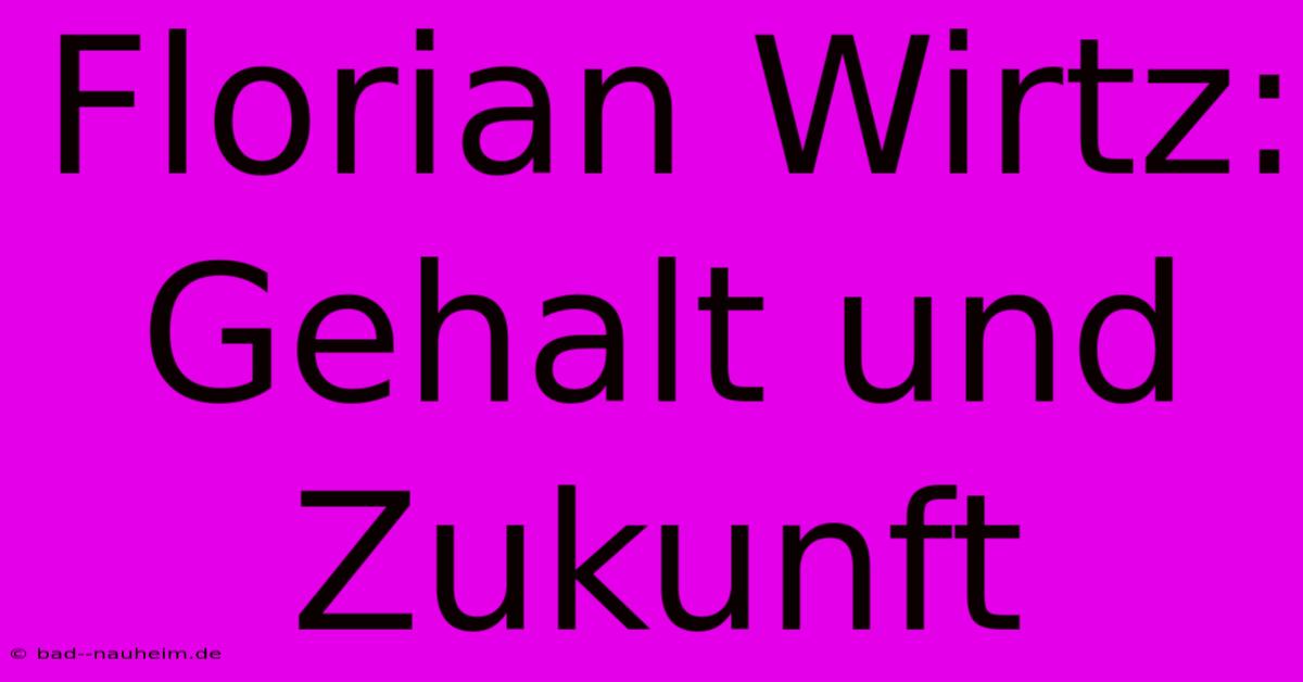 Florian Wirtz: Gehalt Und Zukunft