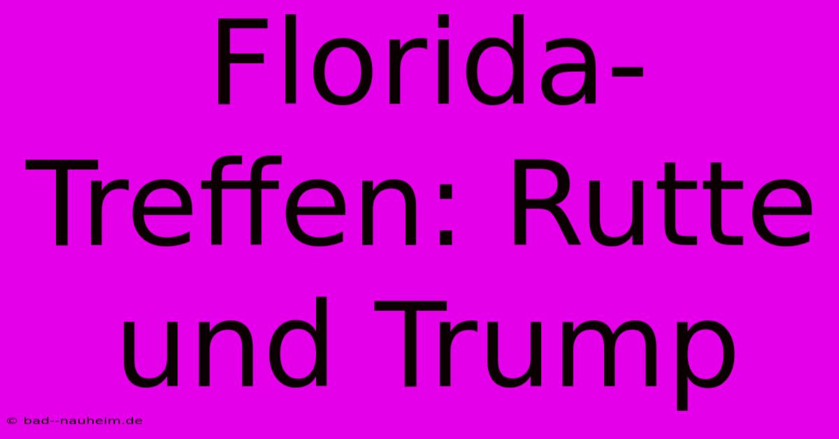 Florida-Treffen: Rutte Und Trump