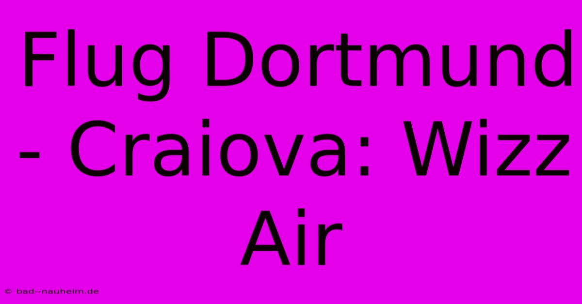 Flug Dortmund - Craiova: Wizz Air