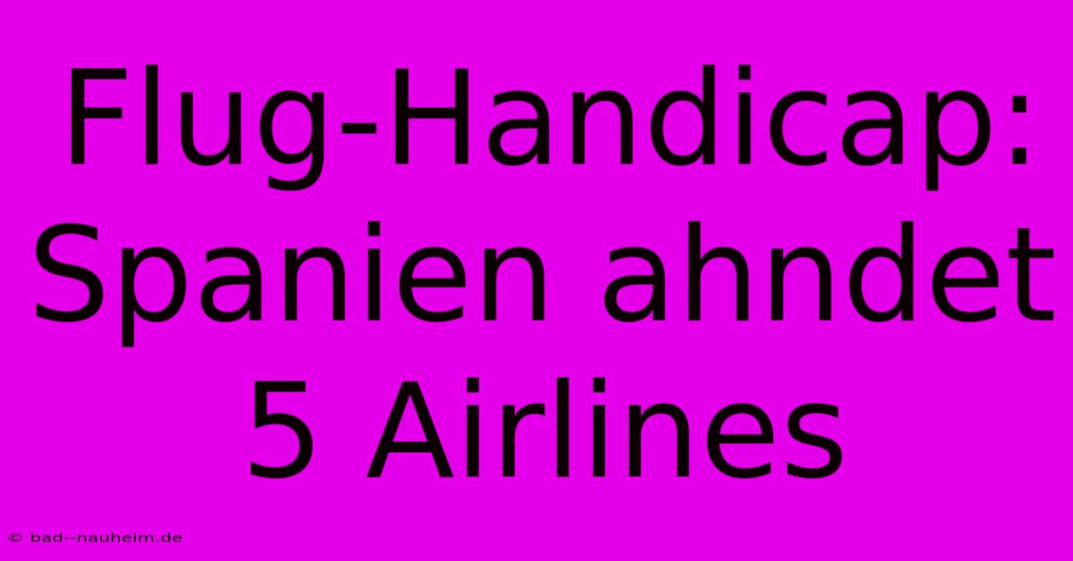 Flug-Handicap: Spanien Ahndet 5 Airlines