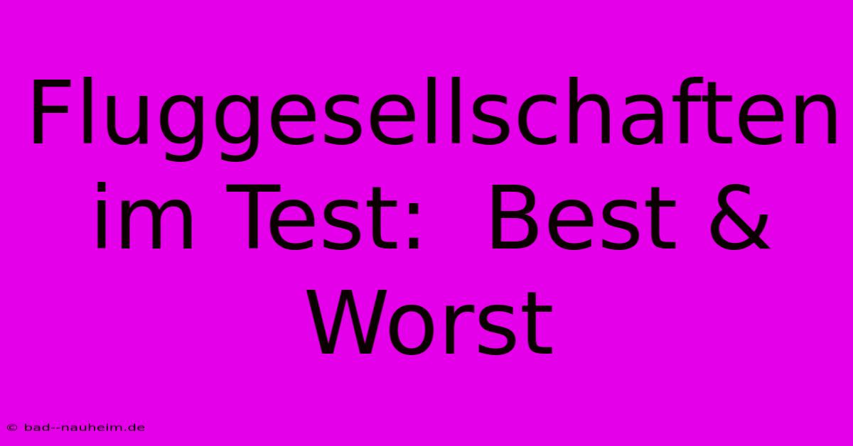 Fluggesellschaften Im Test:  Best & Worst