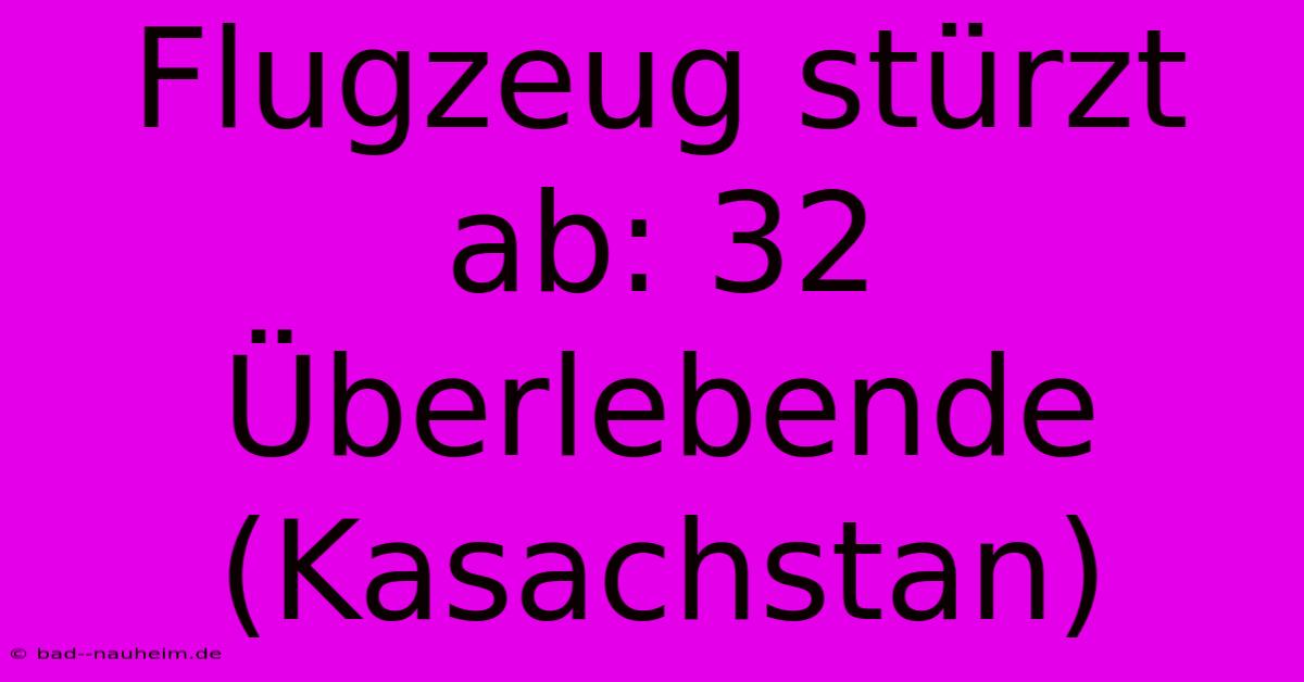 Flugzeug Stürzt Ab: 32 Überlebende (Kasachstan)