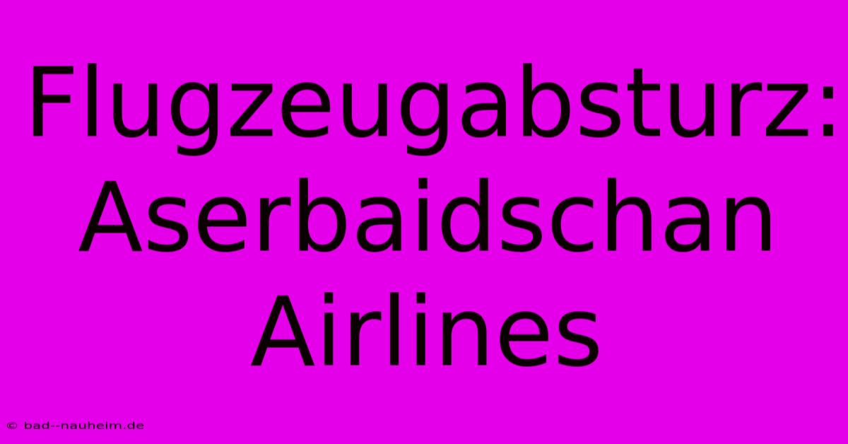 Flugzeugabsturz: Aserbaidschan Airlines