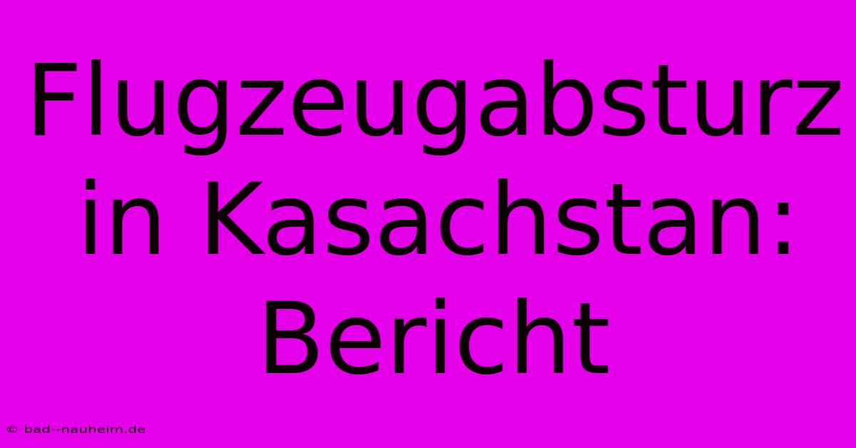 Flugzeugabsturz In Kasachstan: Bericht