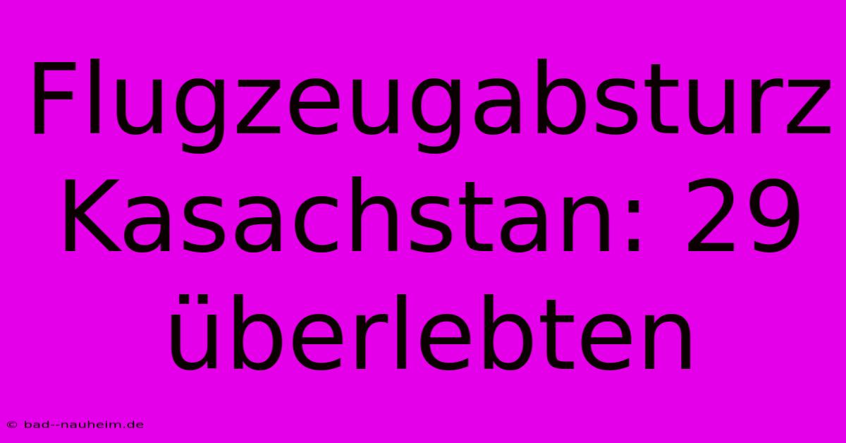 Flugzeugabsturz Kasachstan: 29 Überlebten