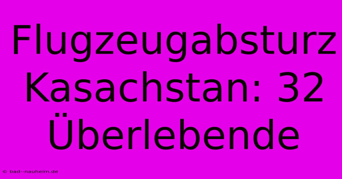 Flugzeugabsturz Kasachstan: 32 Überlebende