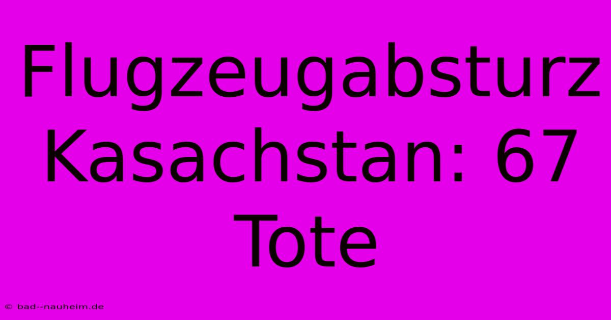 Flugzeugabsturz Kasachstan: 67 Tote