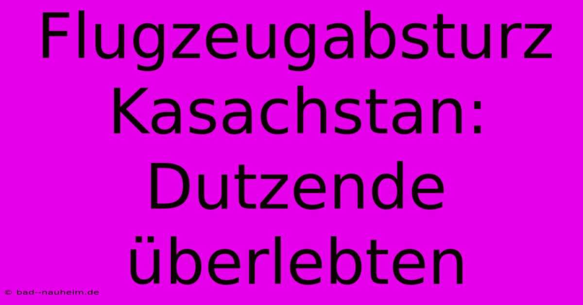 Flugzeugabsturz Kasachstan: Dutzende Überlebten